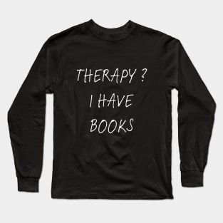 Dont Need Therapy - I Have Books ! Long Sleeve T-Shirt